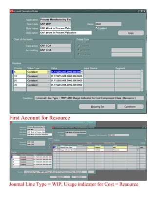 First Account for Resource
Journal Line Type = WIP, Usage indicator for Cost = Resource
 