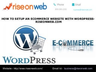 HOW TO SETUP AN ECOMMERCE WEBSITE WITH WORDPRESSRISEONWEB.COM

Website:- http://www.riseonweb.com/

Email Id:- business@riseonweb.com

 