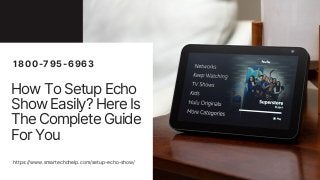 How To Setup Echo
Show Easily? Here Is
The Complete Guide
For You
https://www.smartechohelp.com/setup-echo-show/
1800-795-6963
 