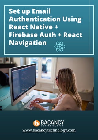 Set up Email
Authentication Using
React Native +
Firebase Auth + React
Navigation
www.bacancytechnology.com
 