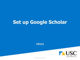 Set up Google Scholar
Library
 