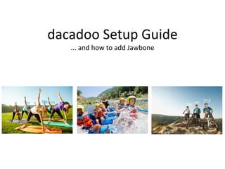 dacadoo Setup Guide
... and how to add Jawbone
 