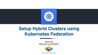 Setup Hybrid Clusters using
Kubernetes Federation
Kyle bai
R&D @ inwinSTACK
www.inwinstack.com
 