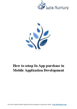 “iOS and Android Mobile application Development Company in India” www.letsnurture.com
How to setup In App purchase in
Mobile Application Development
 
