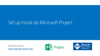 www.raphael-santos.net
Set up inicial do Microsoft Project
 