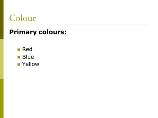 Colour
Primary colours:

   Red
   Blue
   Yellow
 