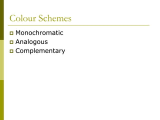 Colour Schemes
 Monochromatic
 Analogous
 Complementary
 