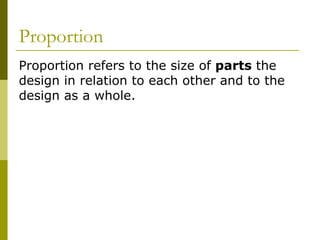 Proportion
Proportion refers to the size of parts the
design in relation to each other and to the
design as a whole.
 