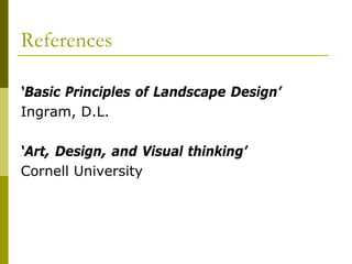 References

‘Basic Principles of Landscape Design’
Ingram, D.L.

‘Art, Design, and Visual thinking’
Cornell University
 