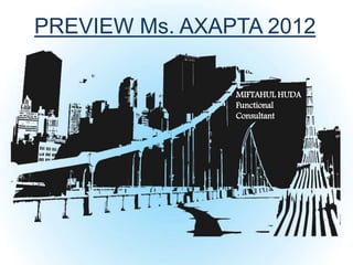 PREVIEW Ms. AXAPTA 2012
MIFTAHUL HUDA
Functional
Consultant
 