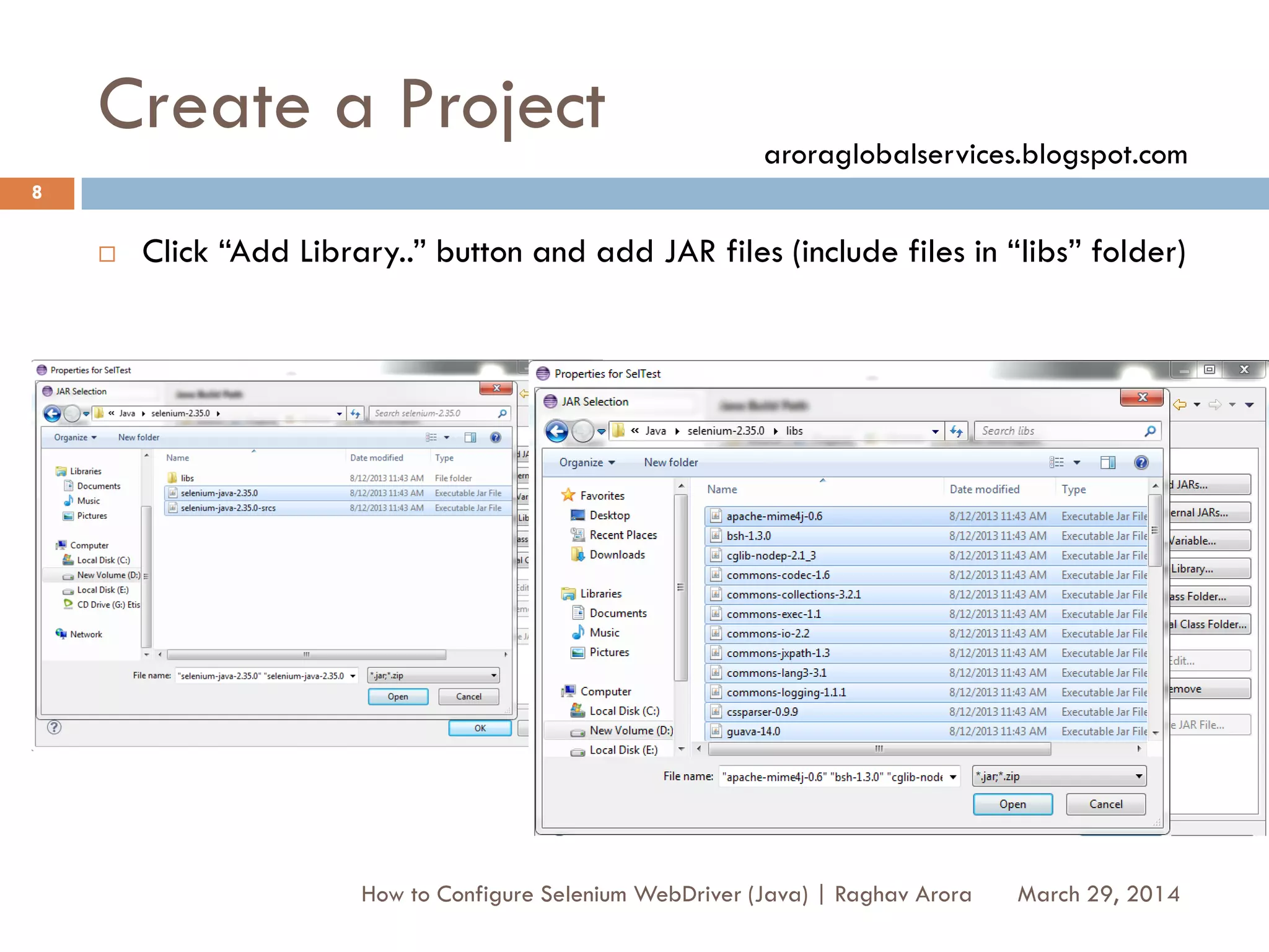 Create a Project
 Click “Add Library..” button and add JAR files (include files in “libs” folder)
March 29, 2014
8
How to Configure Selenium WebDriver (Java) | Raghav Arora
aroraglobalservices.blogspot.com
 