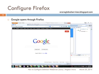 Configure Firefox
 Google opens through Firefox
March 29, 2014
12
How to Configure Selenium WebDriver (Java) | Raghav Arora
aroraglobalservices.blogspot.com
 