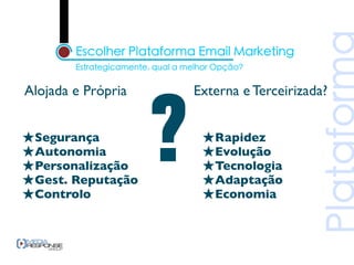 Alojada e Própria   Externa e Terceirizada?


★Segurança           ★Rapidez
★Autonomia           ★Evolução
★Personalização      ★Tecnologia
★Gest. Reputação     ★Adaptação
★Controlo            ★Economia
 