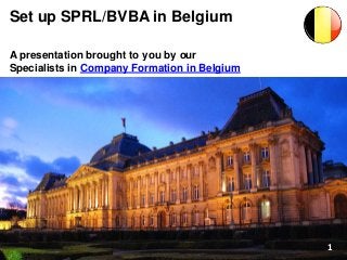 Set up SPRL/BVBA in Belgium
A presentation brought to you by our
Specialists in Company Formation in Belgium
11
 