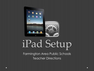 iPad Setup
Farmington Area Public Schools
      Teacher Directions
 