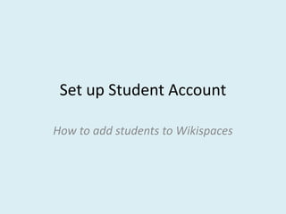 Set up Student Account

How to add students to Wikispaces
 
