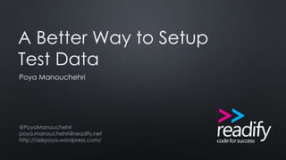 A Better Way to Setup
Test Data
Poya Manouchehri
@PoyaManouchehri
poya.manouchehri@readify.net
http://askpoya.wordpress.com/
 