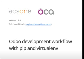          
Version 1.3.0
Stéphane Bidoul <stephane.bidoul@acsone.eu>
Odoo development work ow
with pip and virtualenv
 
