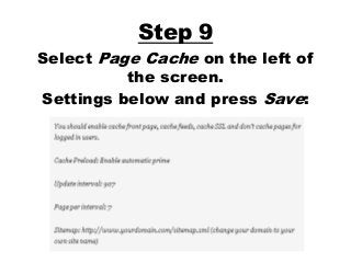 Step 9
Select Page Cache on the left of
the screen.
Settings below and press Save:
 
