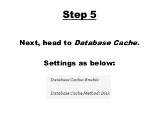 Step 5
Next, head to Database Cache.
Settings as below:
 
