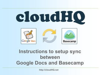 Instructions to setup sync between Google Docs and Basecamp http://cloudHQ.net 