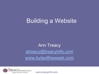 Building a Website


      Ann Treacy
atreacy@treacyinfo.com
www.byteoftheweek.com


    www.treacyinfo.com
 