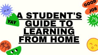 A STUDENT'S
GUIDE TO
LEARNING
FROM HOME
 