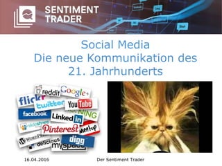 Social Media
Die neue Kommunikation des
21. Jahrhunderts
16.04.2016 Der Sentiment Trader
 
