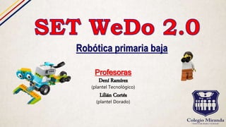 Profesoras
Dení Ramírez
(plantel Tecnológico)
Lilián Cortés
(plantel Dorado)
Robótica primaria baja
 