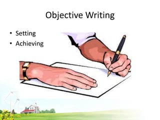 Objective Writing
• Setting
• Achieving
 