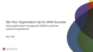 Set Your Organization Up for DAM Success
Using digital asset management (DAM) to optimize
customer experiences
May 7, 2020
 