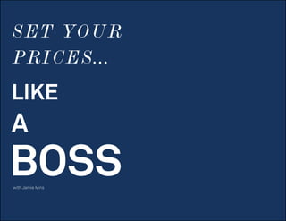 SET YOUR
PRICES...
LIKE
A
with Jamie Ivins
BOSS
 