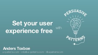 ui-patterns.com - info@ui-patterns.com - @uipatternscom
Anders Toxboe
Set your user
experience free
with
 
