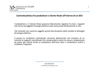 Avv. Emilio Sani
e.sani@macchi-gangemi.com
3
Contrattualistica fra produttore e cliente finale all’interno di un SEU
Il pr...