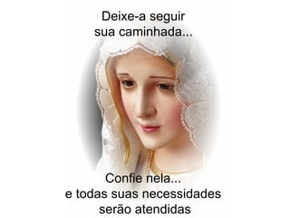 Deixe-a seguir  sua caminhada...   Confie nela...  e todas suas necessidades  serão atendidas 