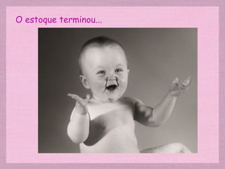 O estoque terminou... 