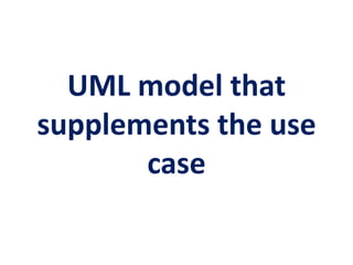 UML model that
supplements the use
case
 