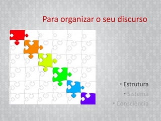 Para organizar o seu discurso




                        • Estrutura
                          • Sistema
                     • Consciência
                  Empresas melhores para um Mundo melhor
 