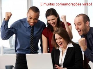 E muitas comemorações virão!




            Empresas melhores para um Mundo melhor
 