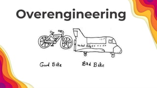 Overengineering
 