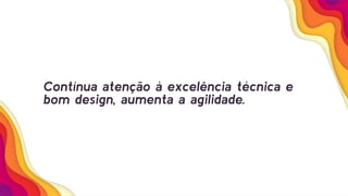 Contínua atenção à excelência técnica e
bom design, aumenta a agilidade.
 