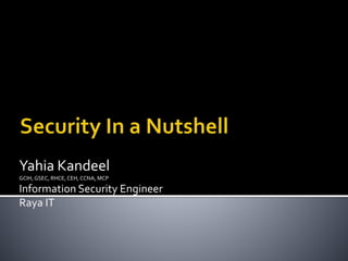 Yahia Kandeel
GCIH, GSEC, RHCE, CEH, CCNA, MCP
Information Security Engineer
Raya IT
 