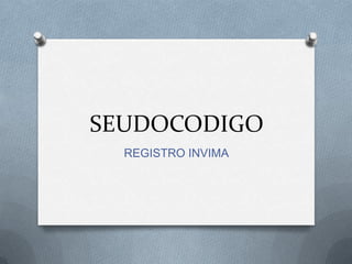 SEUDOCODIGO
REGISTRO INVIMA
 