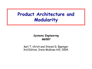 Product Architecture and
Modularity
Systems Engineering
MG587
Karl T. Ulrich and Steven D. Eppinger
3rd Edition, Irwin McGraw-Hill, 2004.
 