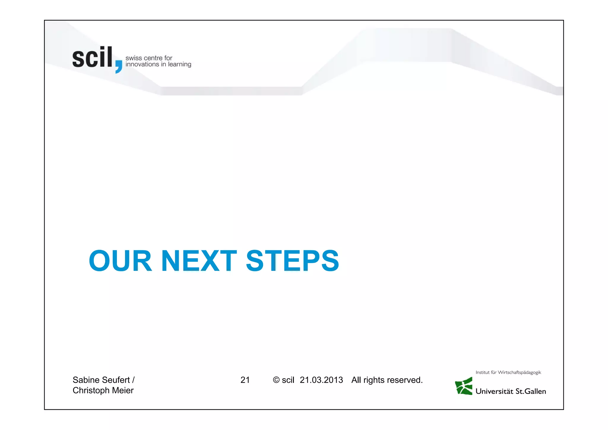 © scil All rights reserved.
OUR NEXT STEPS
21 27.04.2013Sabine Seufert /
Christoph Meier
 
