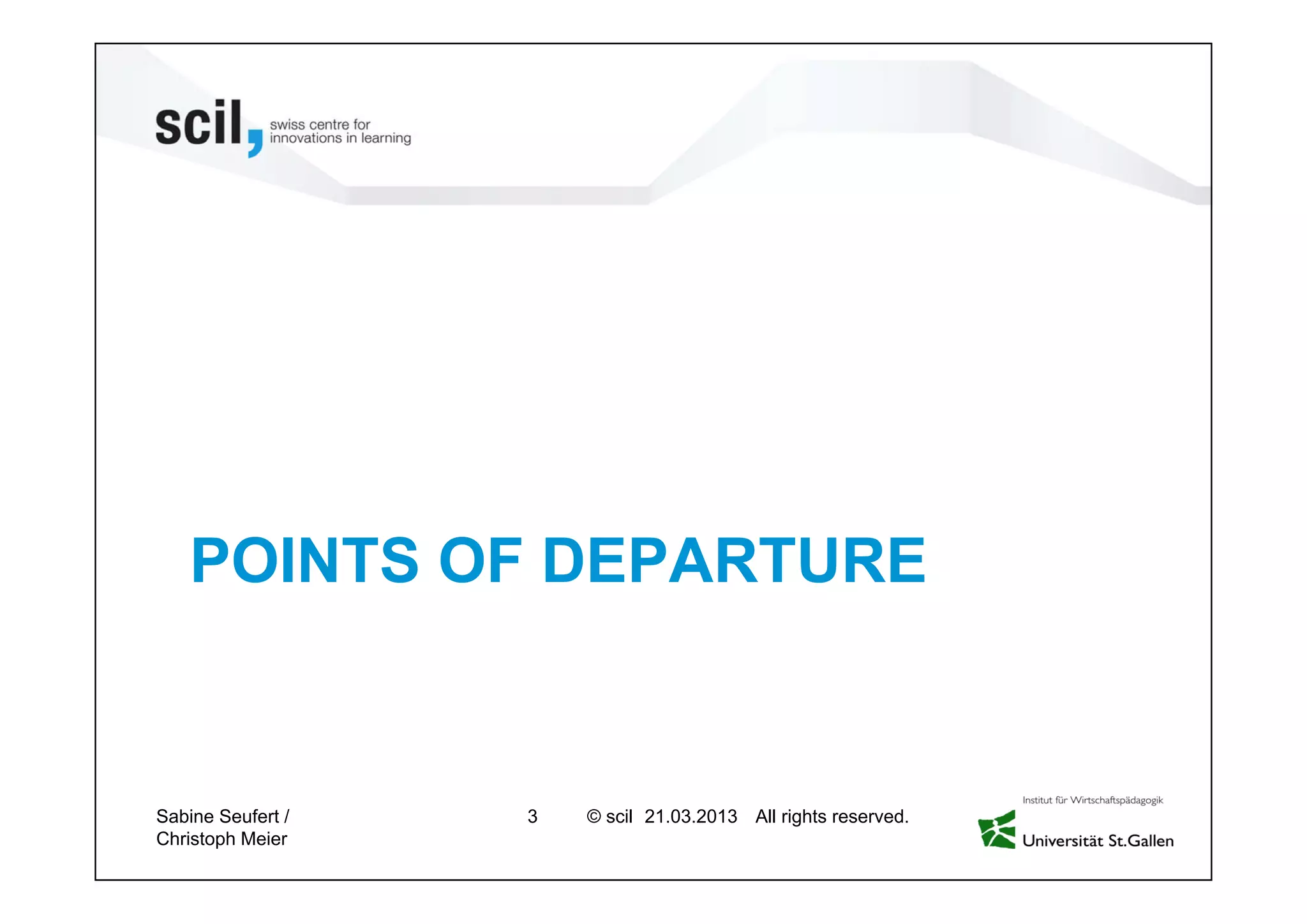 © scil All rights reserved.
POINTS OF DEPARTURE
3 27.04.2013Sabine Seufert /
Christoph Meier
 
