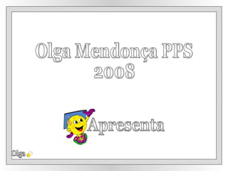 Apresenta Olga Olga Mendonça PPS 2008 