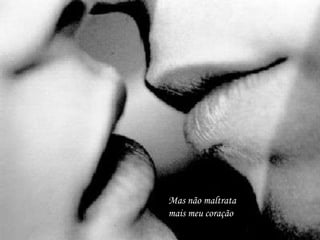 Mas não maltrata mais meu coração