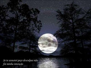 Se te assustei peço desculpas não foi minha intenção 