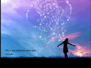 Ma s não maltrata mais meu coração